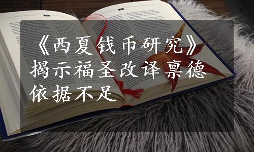 《西夏钱币研究》揭示福圣改译禀德依据不足