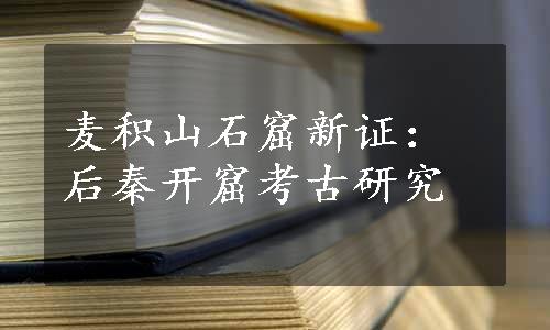 麦积山石窟新证：后秦开窟考古研究