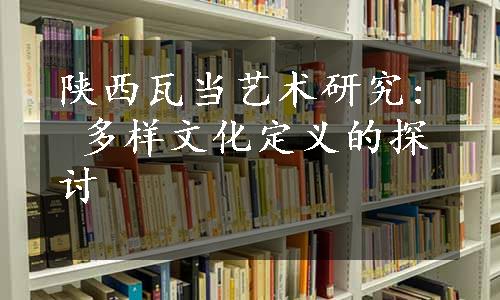 陕西瓦当艺术研究: 多样文化定义的探讨