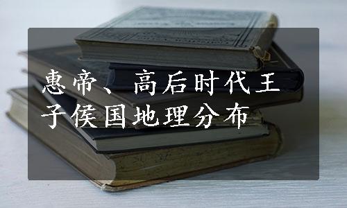 惠帝、高后时代王子侯国地理分布