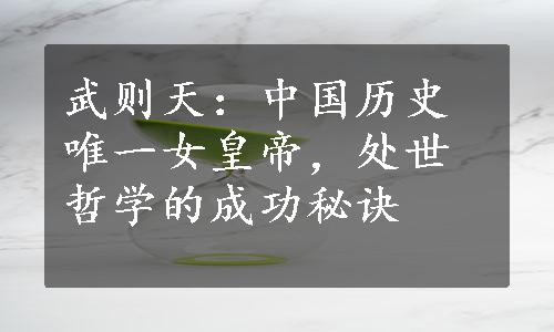 武则天：中国历史唯一女皇帝，处世哲学的成功秘诀