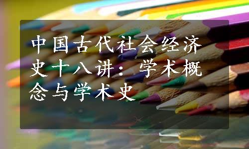 中国古代社会经济史十八讲：学术概念与学术史