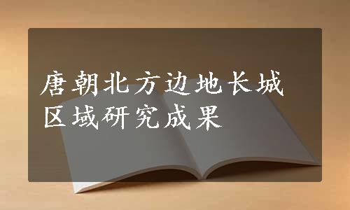 唐朝北方边地长城区域研究成果