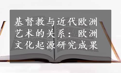 基督教与近代欧洲艺术的关系：欧洲文化起源研究成果