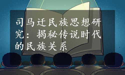 司马迁民族思想研究：揭秘传说时代的民族关系