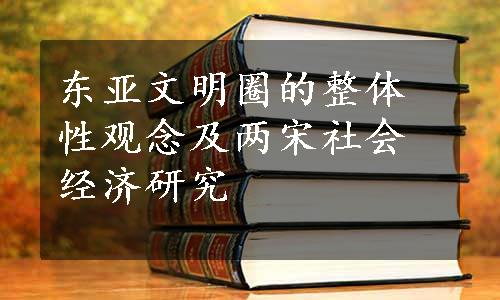 东亚文明圈的整体性观念及两宋社会经济研究