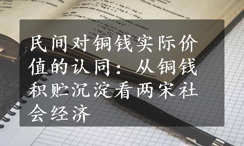 民间对铜钱实际价值的认同：从铜钱积贮沉淀看两宋社会经济