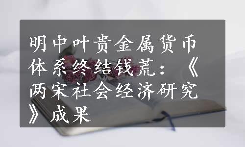 明中叶贵金属货币体系终结钱荒：《两宋社会经济研究》成果