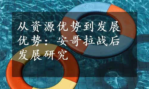 从资源优势到发展优势：安哥拉战后发展研究