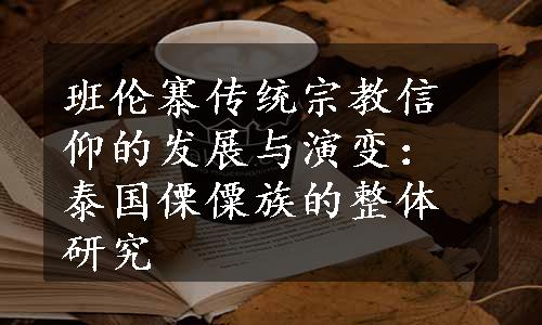 班伦寨传统宗教信仰的发展与演变：泰国傈僳族的整体研究