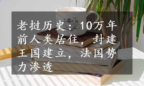 老挝历史：10万年前人类居住，封建王国建立，法国势力渗透