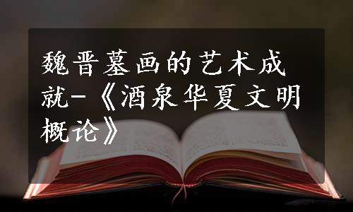 魏晋墓画的艺术成就-《酒泉华夏文明概论》