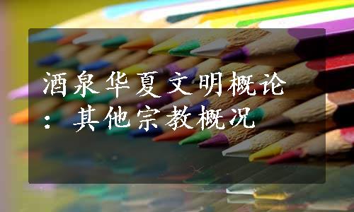 酒泉华夏文明概论：其他宗教概况