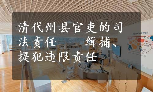 清代州县官吏的司法责任——缉捕、提犯违限责任