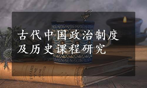 古代中国政治制度及历史课程研究