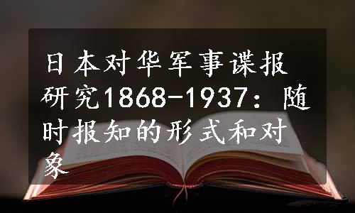 日本对华军事谍报研究1868-1937：随时报知的形式和对象