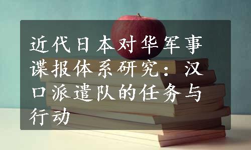 近代日本对华军事谍报体系研究：汉口派遣队的任务与行动