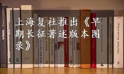 上海复社推出《早期长征著述版本图录》