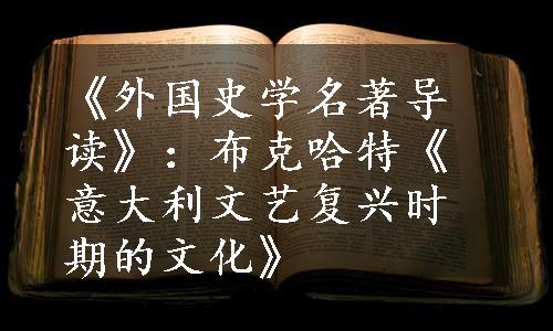 《外国史学名著导读》：布克哈特《意大利文艺复兴时期的文化》