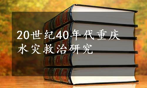 20世纪40年代重庆水灾救治研究