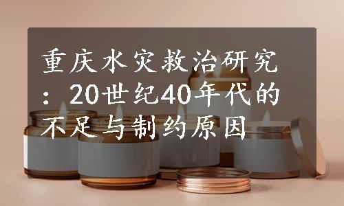 重庆水灾救治研究：20世纪40年代的不足与制约原因