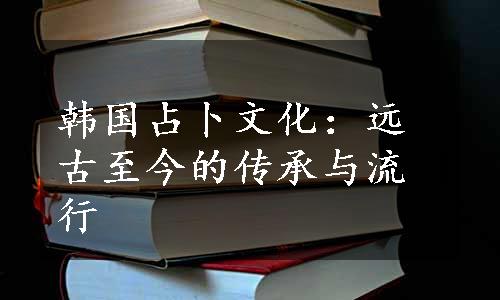 韩国占卜文化：远古至今的传承与流行