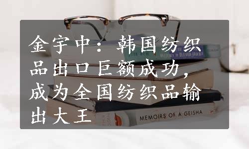 金宇中：韩国纺织品出口巨额成功，成为全国纺织品输出大王