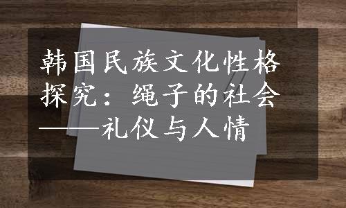 韩国民族文化性格探究：绳子的社会——礼仪与人情