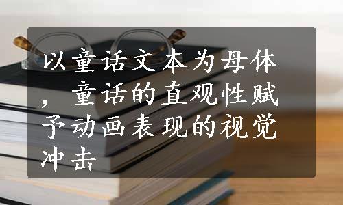 以童话文本为母体，童话的直观性赋予动画表现的视觉冲击