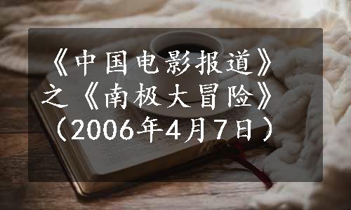 《中国电影报道》之《南极大冒险》（2006年4月7日）