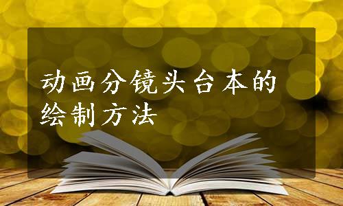 动画分镜头台本的绘制方法