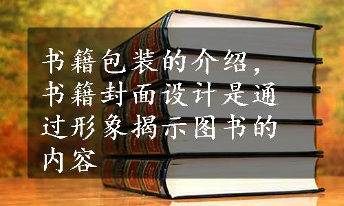 书籍包装的介绍，书籍封面设计是通过形象揭示图书的内容