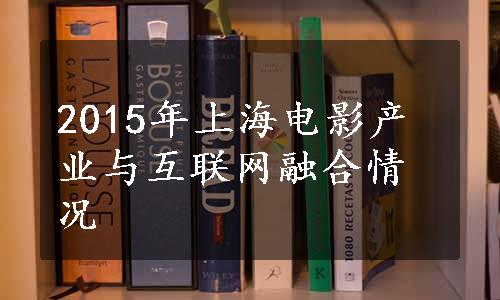 2015年上海电影产业与互联网融合情况