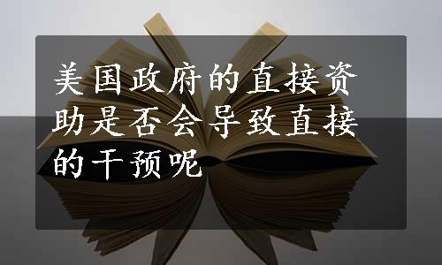 美国政府的直接资助是否会导致直接的干预呢