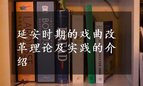 延安时期的戏曲改革理论及实践的介绍