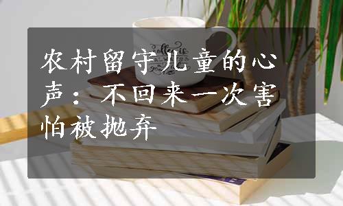 农村留守儿童的心声：不回来一次害怕被抛弃