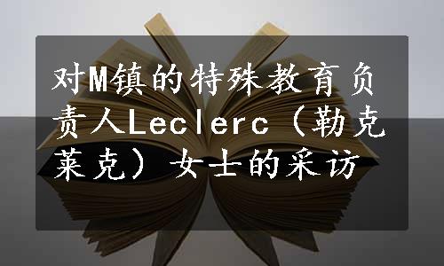 对M镇的特殊教育负责人Leclerc（勒克莱克）女士的采访