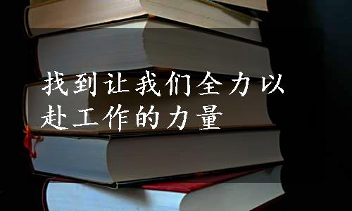 找到让我们全力以赴工作的力量