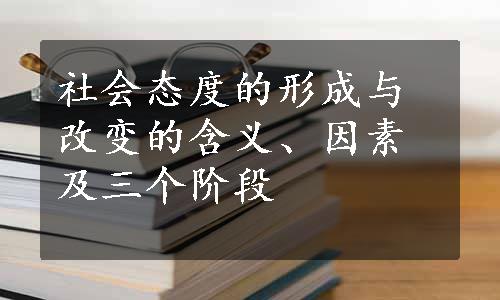 社会态度的形成与改变的含义、因素及三个阶段