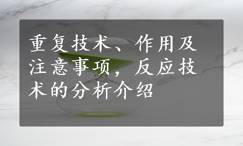 重复技术、作用及注意事项，反应技术的分析介绍