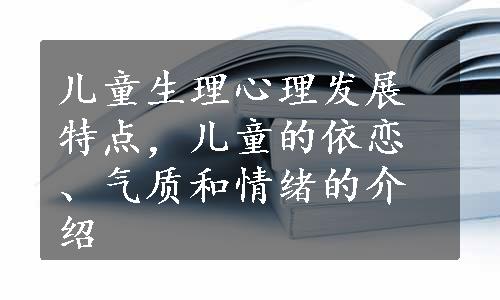 儿童生理心理发展特点，儿童的依恋、气质和情绪的介绍