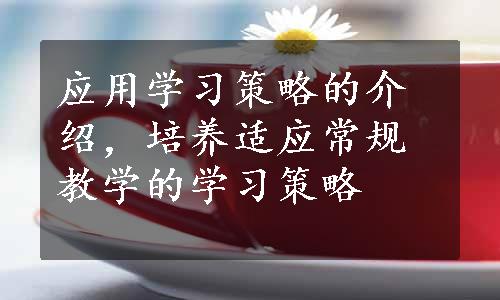 应用学习策略的介绍，培养适应常规教学的学习策略