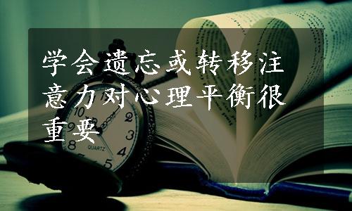 学会遗忘或转移注意力对心理平衡很重要