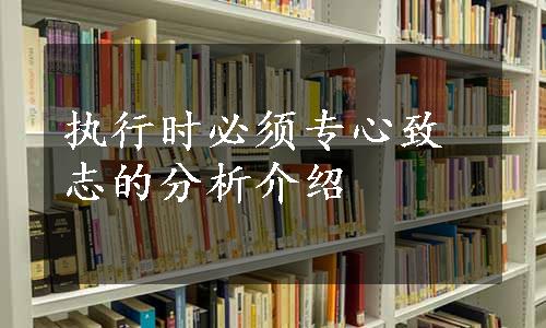 执行时必须专心致志的分析介绍