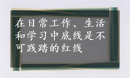 在日常工作、生活和学习中底线是不可践踏的红线