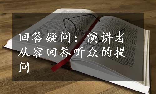 回答疑问：演讲者从容回答听众的提问