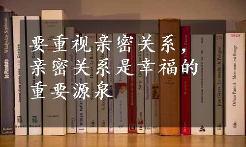 要重视亲密关系，亲密关系是幸福的重要源泉