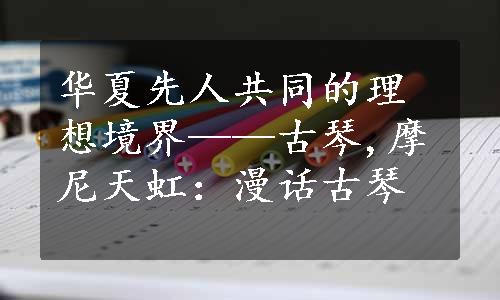 华夏先人共同的理想境界——古琴,摩尼天虹：漫话古琴