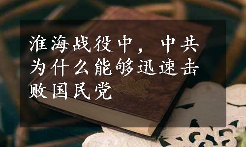 淮海战役中，中共为什么能够迅速击败国民党