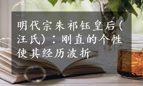 明代宗朱祁钰皇后(汪氏)∶刚直的个性使其经历波折